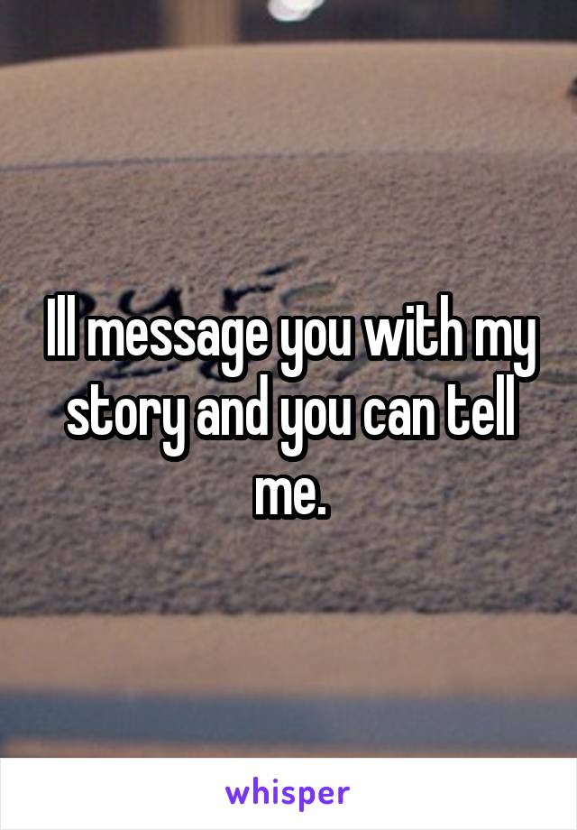 Ill message you with my story and you can tell me.