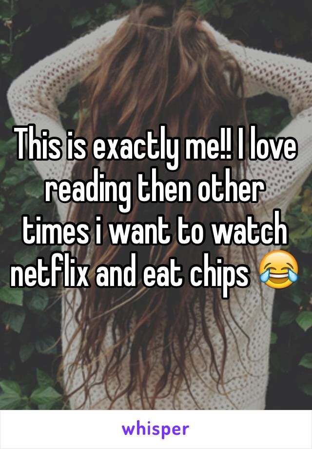 This is exactly me!! I love reading then other times i want to watch netflix and eat chips 😂
