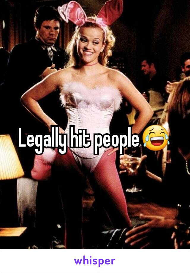 Legally hit people😂