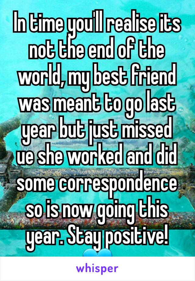 In time you'll realise its not the end of the world, my best friend was meant to go last year but just missed ue she worked and did some correspondence so is now going this year. Stay positive! 💙