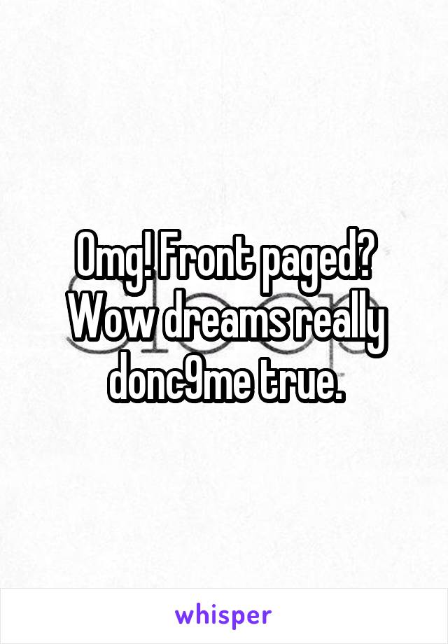 Omg! Front paged? Wow dreams really donc9me true.