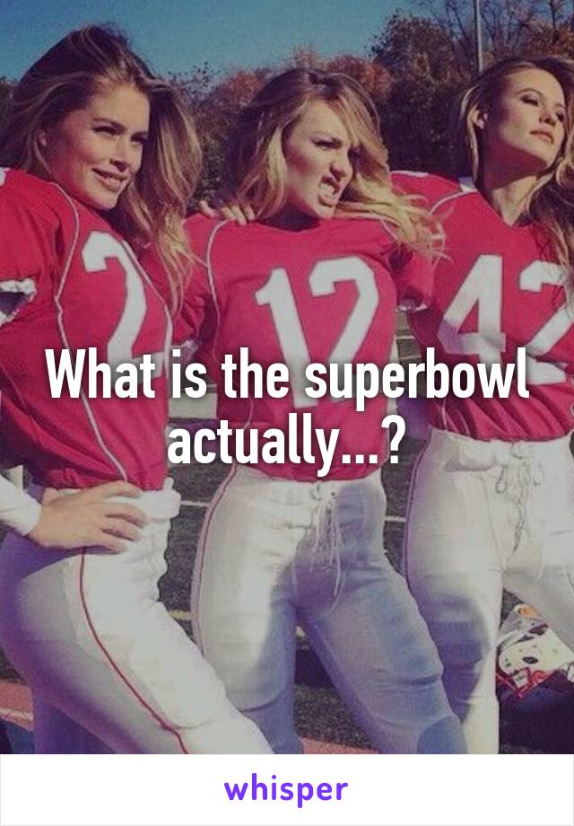 What is the superbowl actually...?
