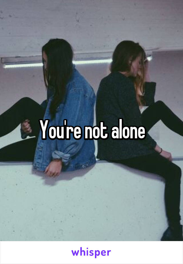 You're not alone