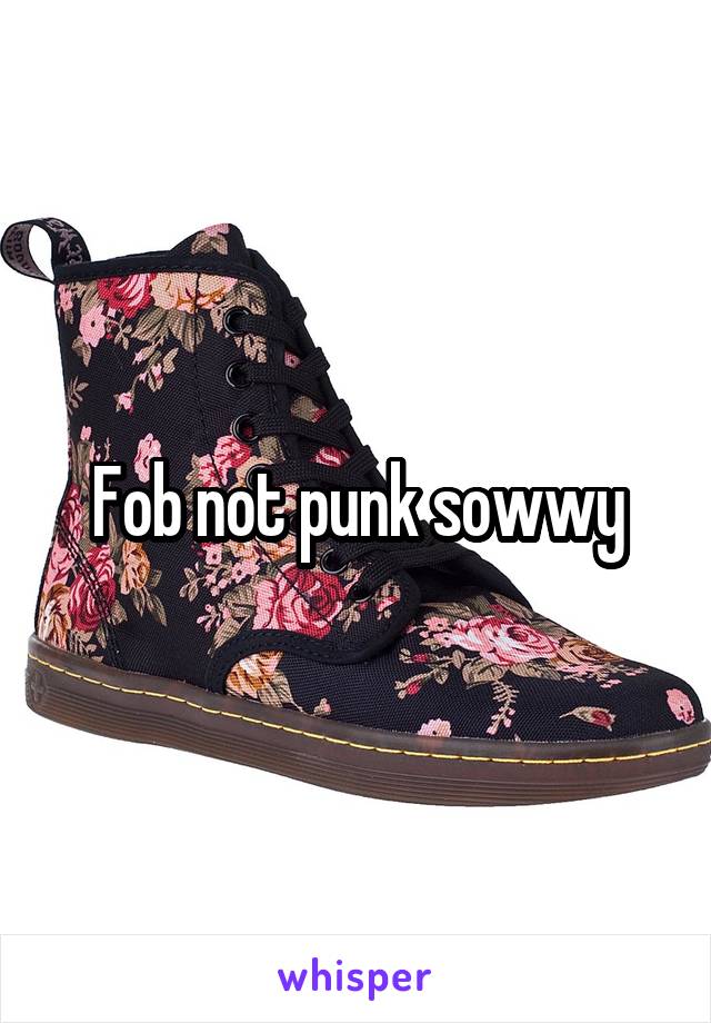 Fob not punk sowwy