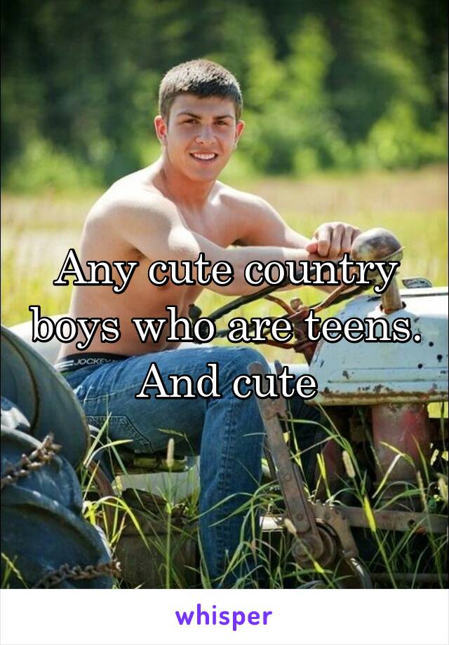 Any cute country boys who are teens. And cute