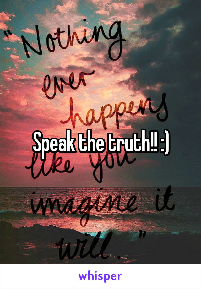 Speak the truth!! :)