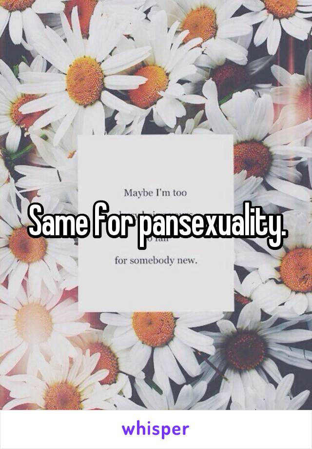 Same for pansexuality.