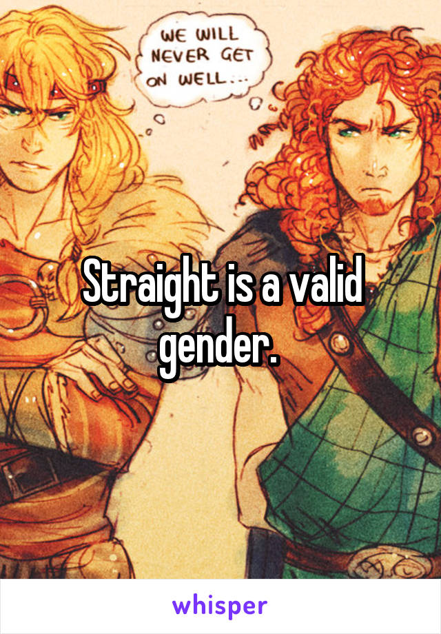 Straight is a valid gender. 