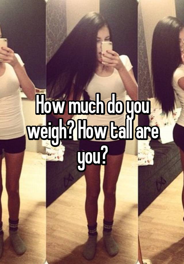 how-much-do-you-weigh-how-tall-are-you