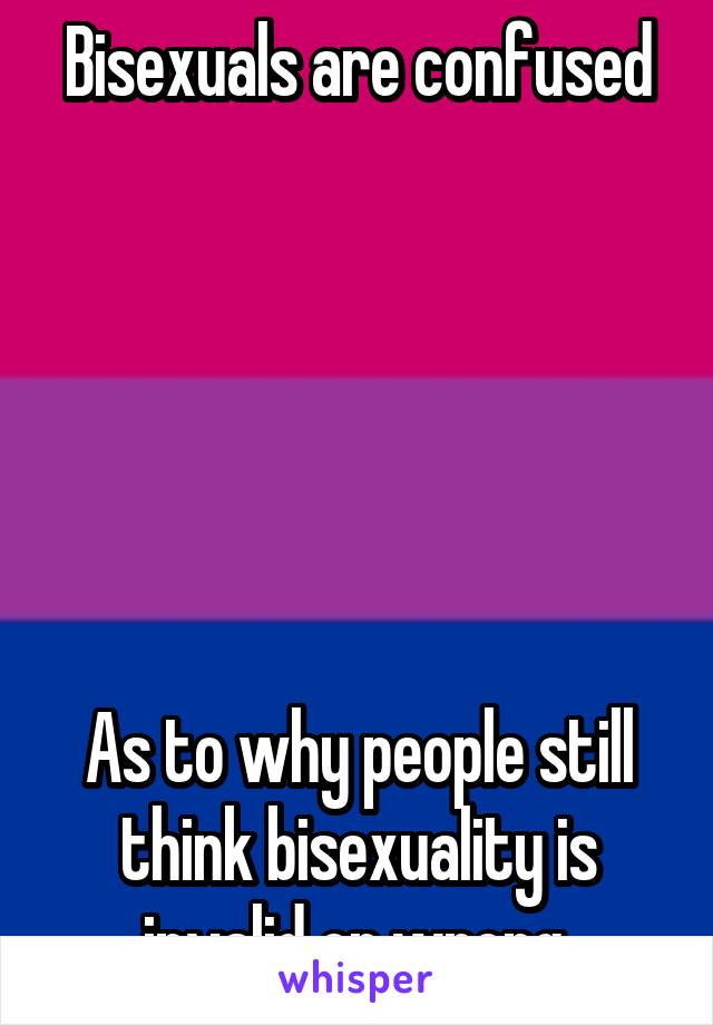 Bisexuals are confused






As to why people still think bisexuality is invalid or wrong.