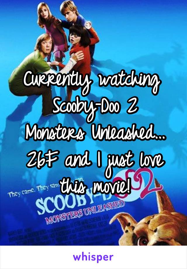 Currently watching 
Scooby-Doo 2
Monsters Unleashed...
26F and I just love this movie!