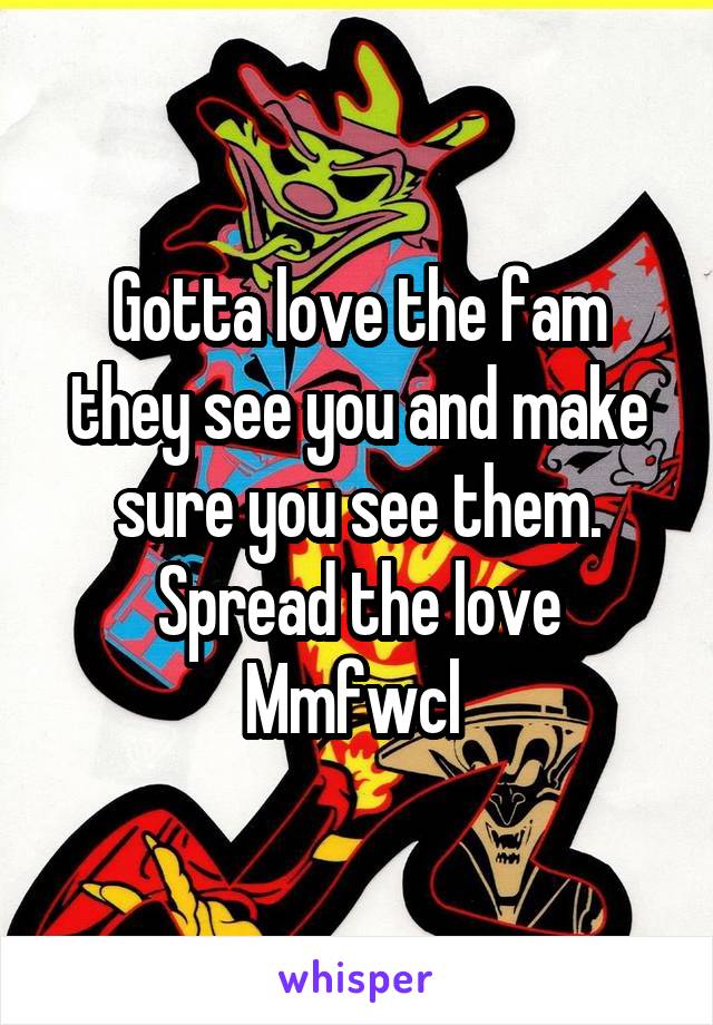 Gotta love the fam they see you and make sure you see them. Spread the love Mmfwcl 