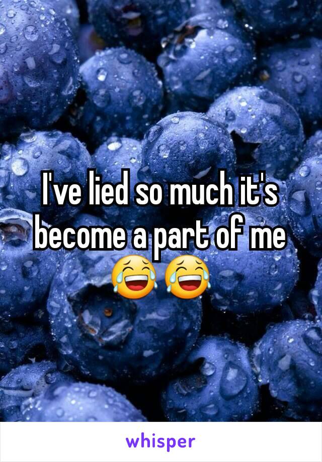 I've lied so much it's become a part of me
😂😂