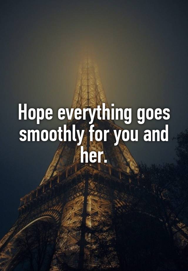 hope-everything-goes-smoothly-for-you-and-her