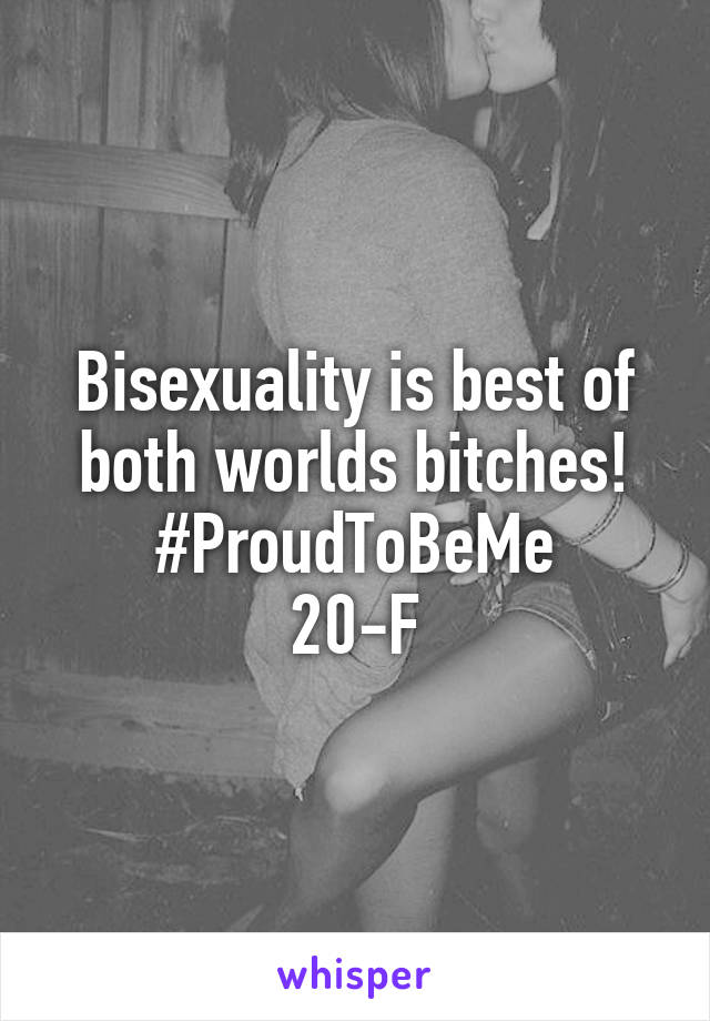 Bisexuality is best of both worlds bitches!
#ProudToBeMe
20-F