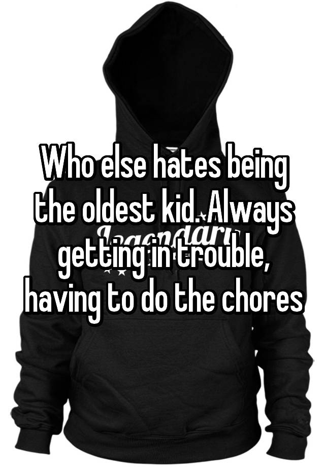 who-else-hates-being-the-oldest-kid-always-getting-in-trouble-having