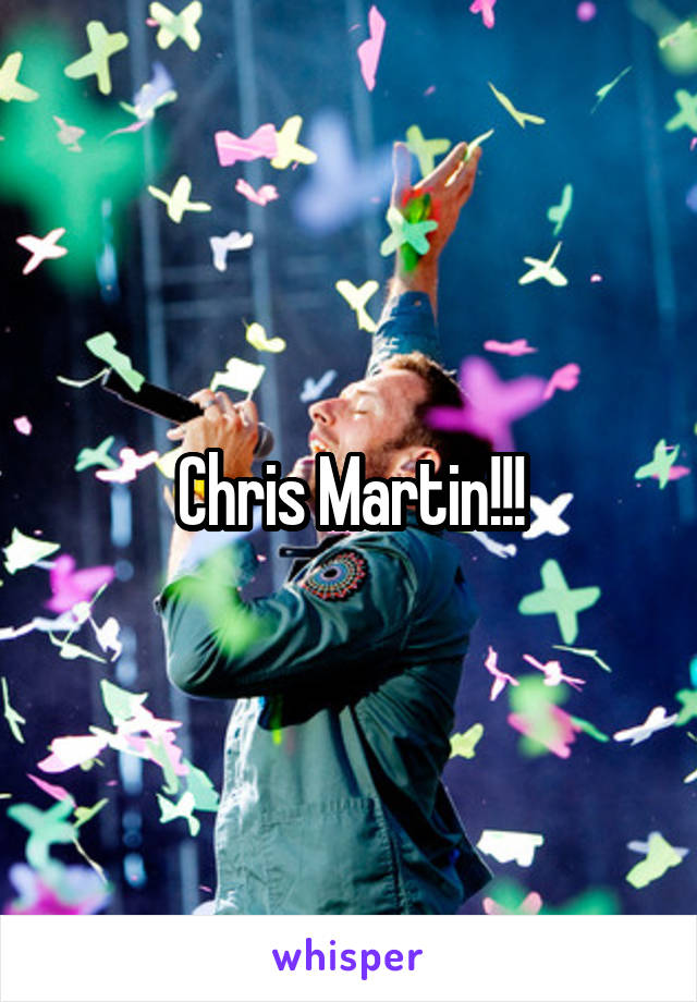 Chris Martin!!!