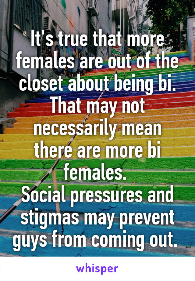 It's true that more females are out of the closet about being bi. That may not necessarily mean there are more bi females. 
Social pressures and stigmas may prevent guys from coming out. 