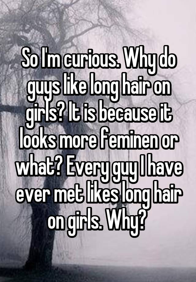 So Im Curious Why Do Guys Like Long Hair On Girls It Is Because It Looks More Feminen Or What