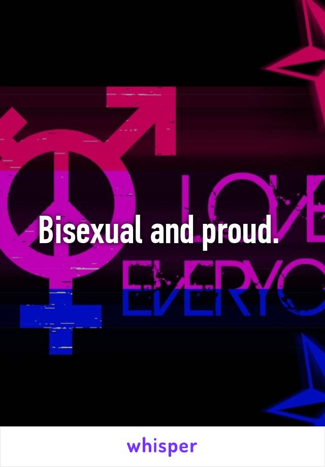 Bisexual and proud. 