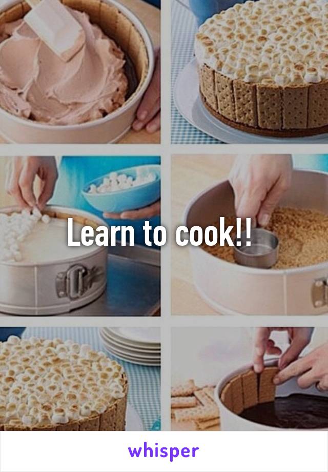 Learn to cook!! 