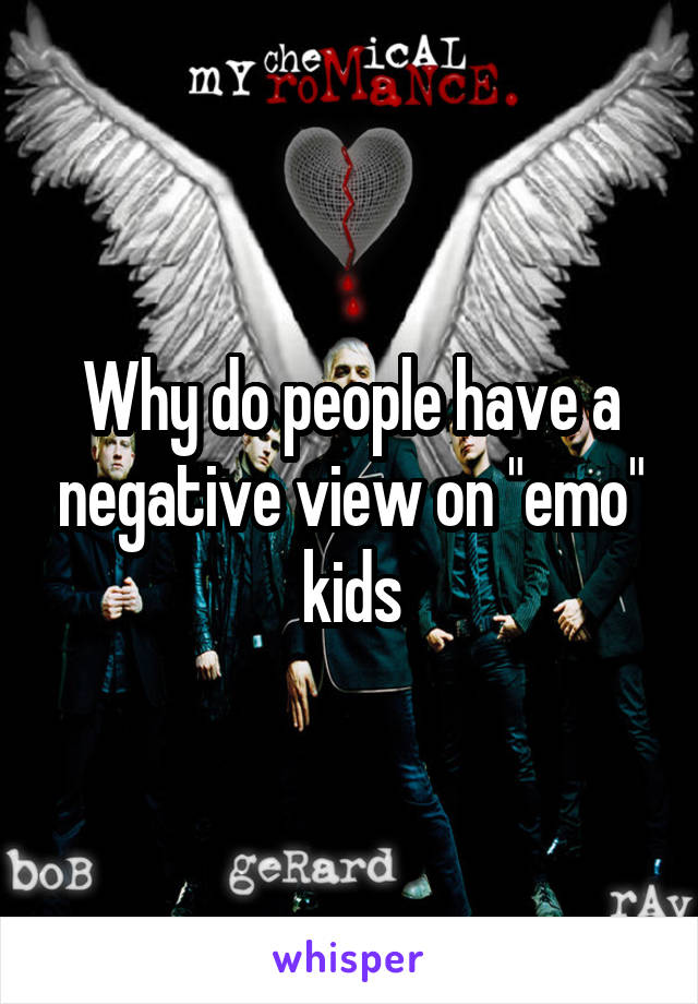 Why do people have a negative view on "emo" kids