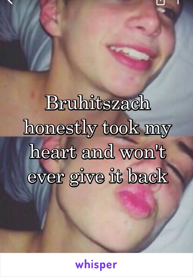 Bruhitszach honestly took my heart and won't ever give it back