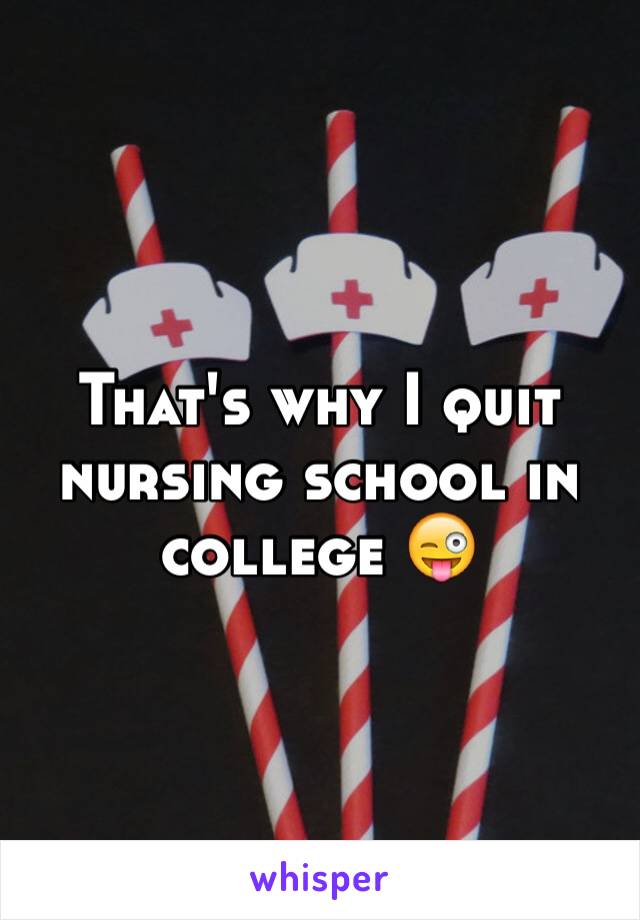 That's why I quit nursing school in college 😜