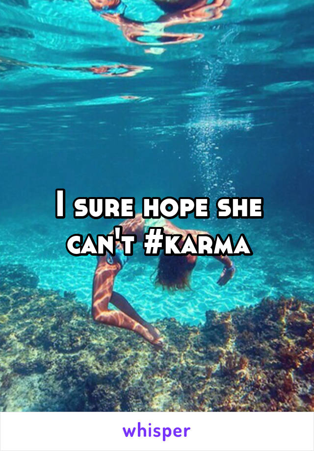 I sure hope she can't #karma