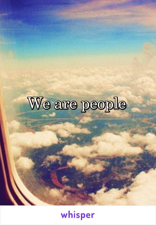 We are people 
