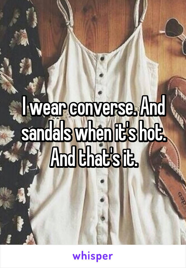 I wear converse. And sandals when it's hot.
And that's it.