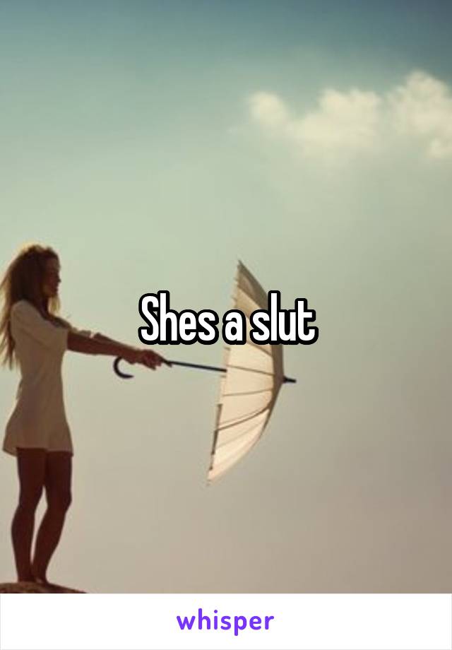 Shes a slut