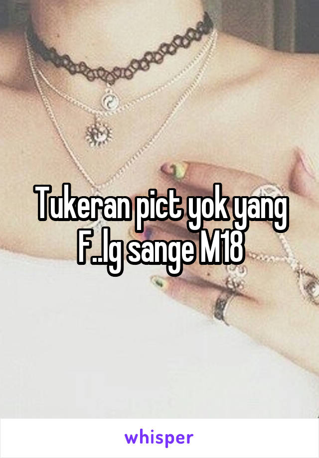 Tukeran pict yok yang F..lg sange M18