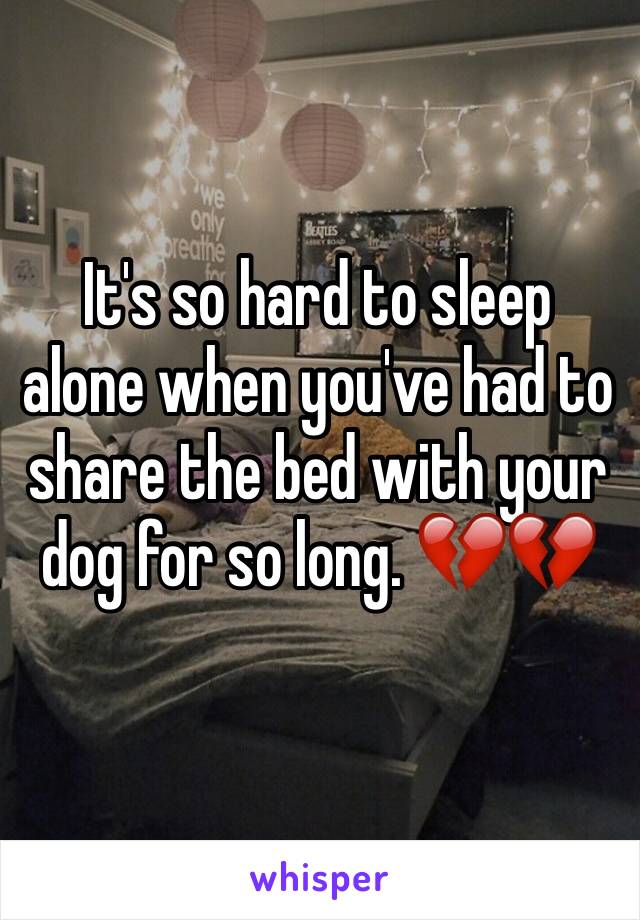 It's so hard to sleep alone when you've had to share the bed with your dog for so long. 💔💔