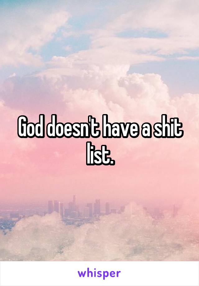 God doesn't have a shit list.