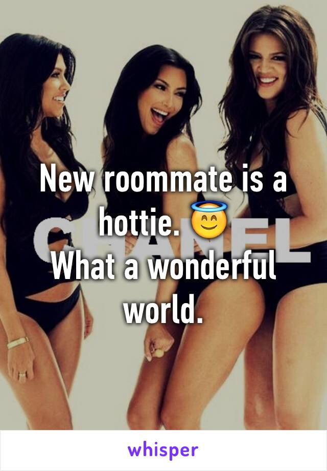 New roommate is a hottie. 😇
What a wonderful world. 