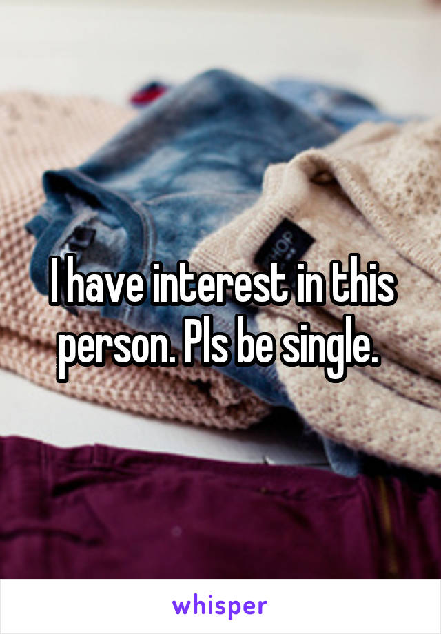 I have interest in this person. Pls be single. 