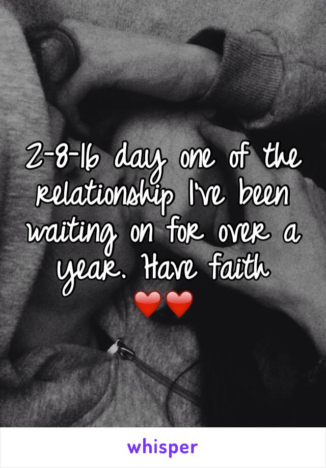 2-8-16 day one of the relationship I've been waiting on for over a year. Have faith 
❤️❤️ 