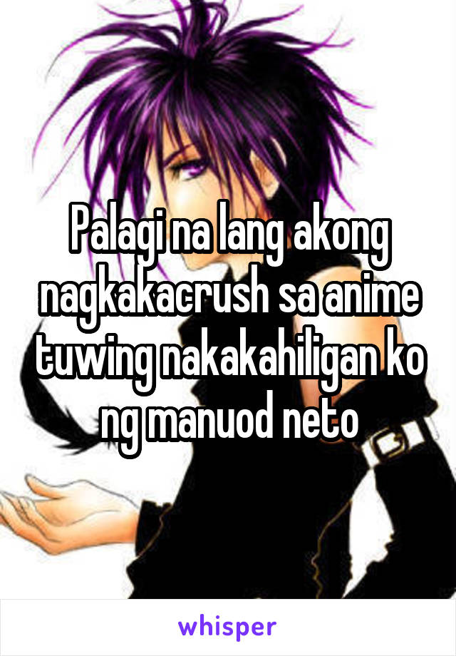 Palagi na lang akong nagkakacrush sa anime tuwing nakakahiligan ko ng manuod neto