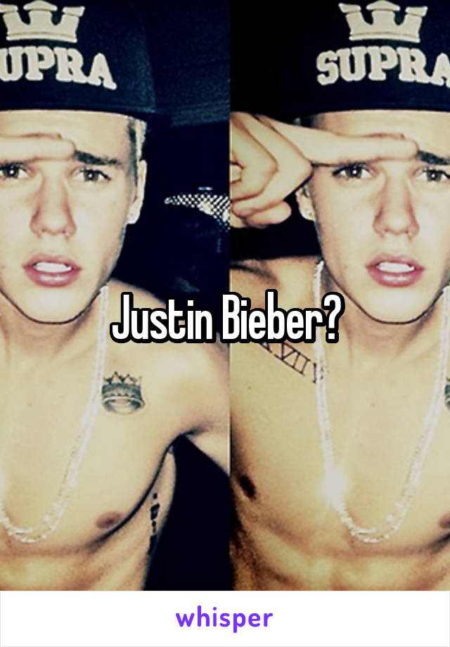 Justin Bieber?