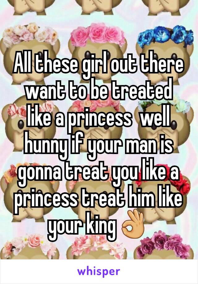 All these girl out there want to be treated like a princess  well hunny if your man is gonna treat you like a princess treat him like your king👌