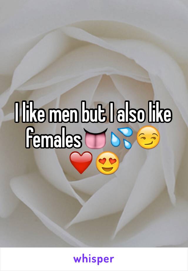 I like men but I also like females👅💦😏❤️😍