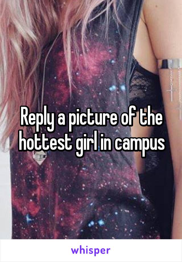 Reply a picture of the hottest girl in campus