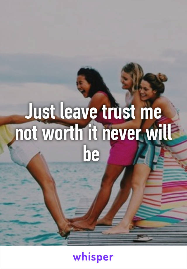 Just leave trust me not worth it never will be 