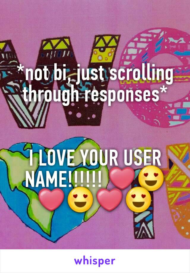 *not bi, just scrolling through responses*


I LOVE YOUR USER NAME!!!!!! ❤😍❤😍❤😍