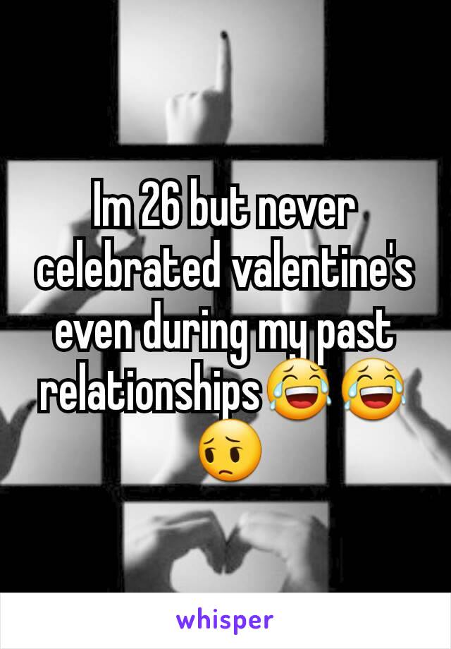 Im 26 but never celebrated valentine's
even during my past relationships😂😂
 😔