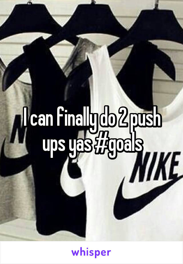 I can finally do 2 push ups yas #goals