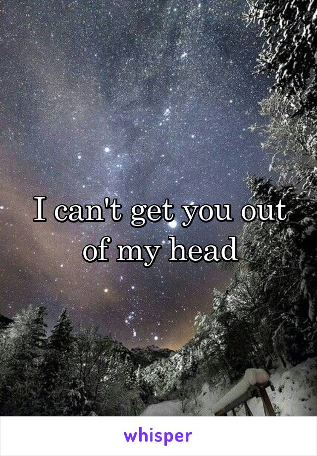 I can't get you out of my head