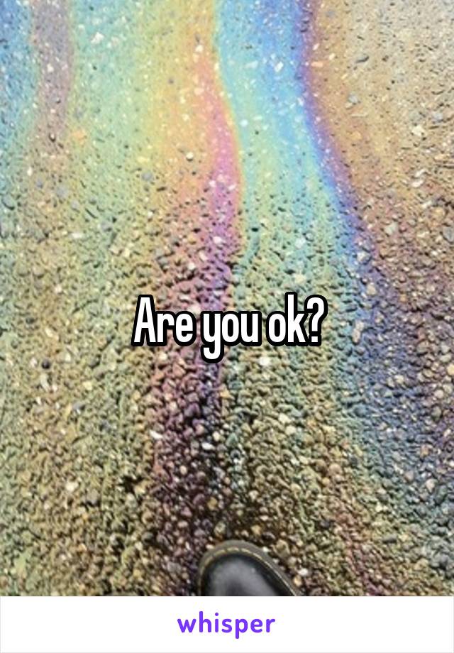 Are you ok?