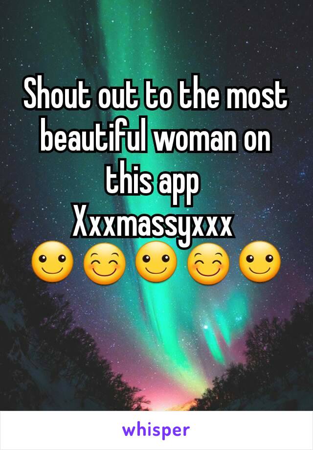 Shout out to the most beautiful woman on this app 
Xxxmassyxxx 
☺😊☺😊☺